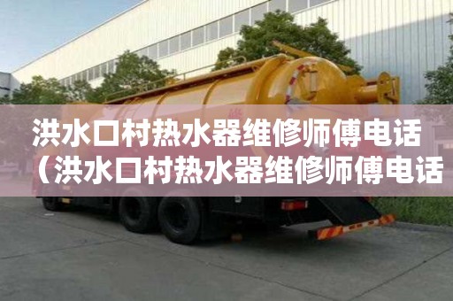 洪水口村熱水器維修師傅電話（洪水口村熱水器維修師傅電話號碼）