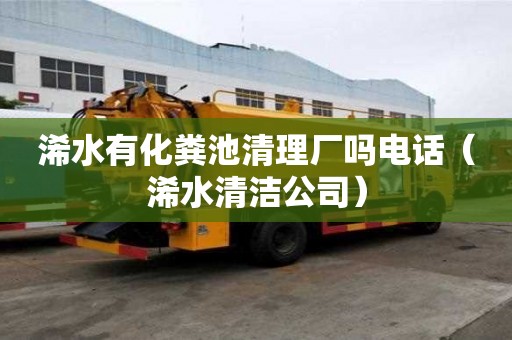 浠水有化糞池清理廠嗎電話（浠水清潔公司）