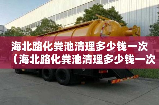 海北路化糞池清理多少錢一次（海北路化糞池清理多少錢一次啊）