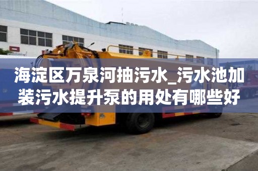 海淀區萬泉河抽污水_污水池加裝污水提升泵的用處有哪些好處是什么