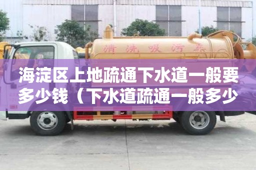 海淀區(qū)上地疏通下水道一般要多少錢（下水道疏通一般多少錢）