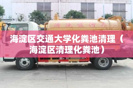 海淀區交通大學化糞池清理（海淀區清理化糞池）