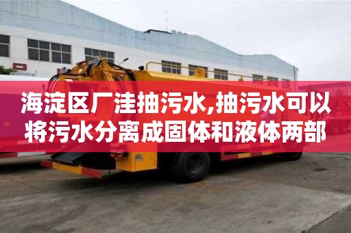 海淀區廠洼抽污水,抽污水可以將污水分離成固體和液體兩部分。