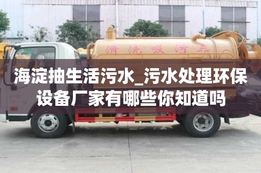 海淀抽生活污水_污水處理環保設備廠家有哪些你知道嗎