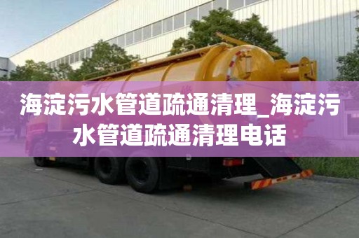 海淀污水管道疏通清理_海淀污水管道疏通清理電話