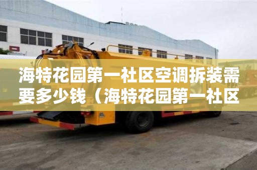 海特花園第一社區空調拆裝需要多少錢(海特花園第一社區空調拆裝需要多少錢一個) 海特花園第一社區空調拆裝需要多少錢(海特花園第一社區空調拆裝需要多少錢一個)