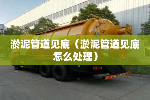 淤泥管道見底（淤泥管道見底怎么處理）