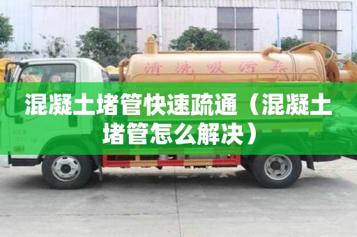 混凝土堵管快速疏通（混凝土堵管怎么解決）