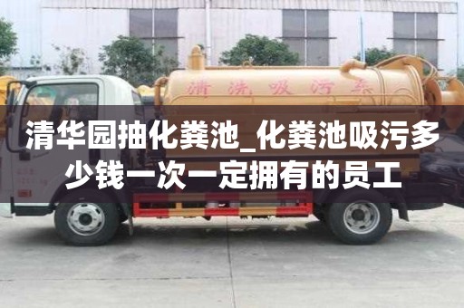 清華園抽化糞池_化糞池吸污多少錢一次一定擁有的員工