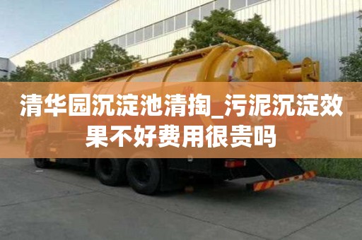 清華園沉淀池清掏_污泥沉淀效果不好費用很貴嗎