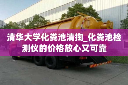 清華大學化糞池清掏_化糞池檢測儀的價格放心又可靠