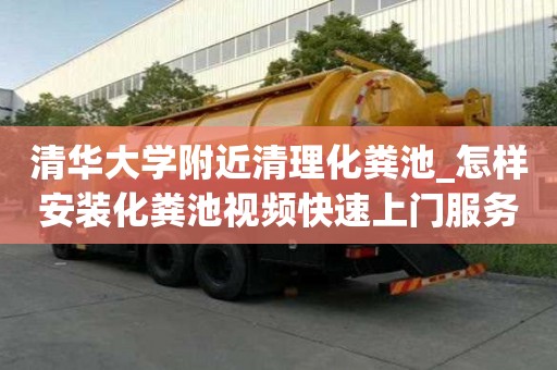 清華大學附近清理化糞池_怎樣安裝化糞池視頻快速上門服務
