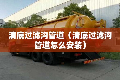 清底過濾溝管道（清底過濾溝管道怎么安裝）