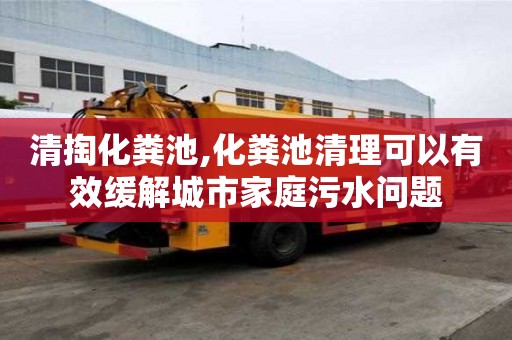 清掏化糞池,化糞池清理可以有效緩解城市家庭污水問題