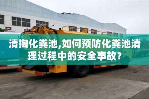 清掏化糞池,如何預防化糞池清理過程中的安全事故？