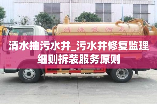 清水抽污水井_污水井修復監(jiān)理細則拆裝服務原則