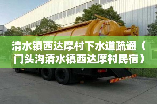 清水鎮(zhèn)西達(dá)摩村下水道疏通（門頭溝清水鎮(zhèn)西達(dá)摩村民宿）