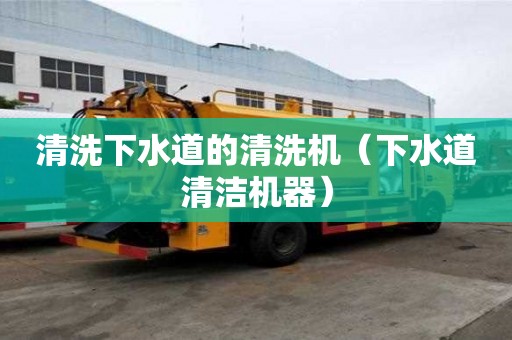 清洗下水道的清洗機（下水道清潔機器）