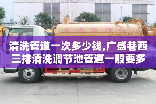 清洗管道一次多少錢,廣盛巷西三排清洗調節池管道一般要多少錢