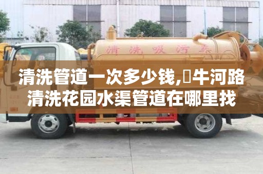 清洗管道一次多少錢,牤牛河路清洗花園水渠管道在哪里找