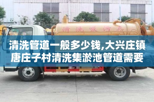 清洗管道一般多少錢,大興莊鎮(zhèn)唐莊子村清洗集淤池管道需要多少錢