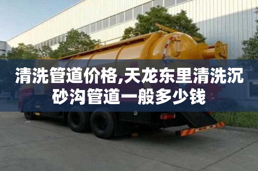 清洗管道價格,天龍東里清洗沉砂溝管道一般多少錢