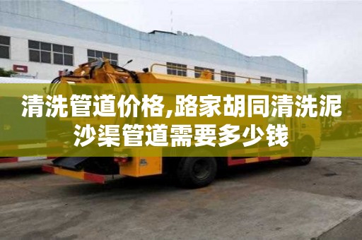 清洗管道價格,路家胡同清洗泥沙渠管道需要多少錢