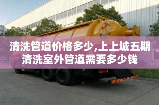 清洗管道價格多少,上上城五期清洗室外管道需要多少錢