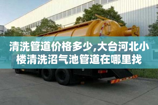 清洗管道價格多少,大臺河北小樓清洗沼氣池管道在哪里找