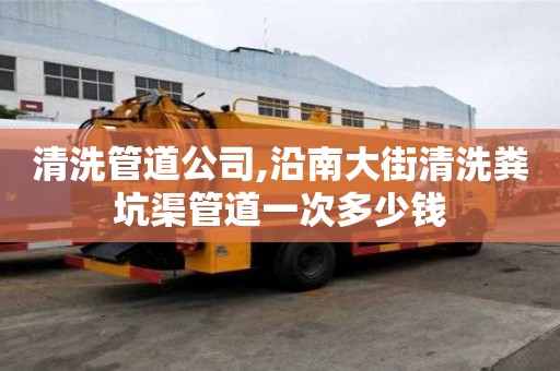 清洗管道公司,沿南大街清洗糞坑渠管道一次多少錢