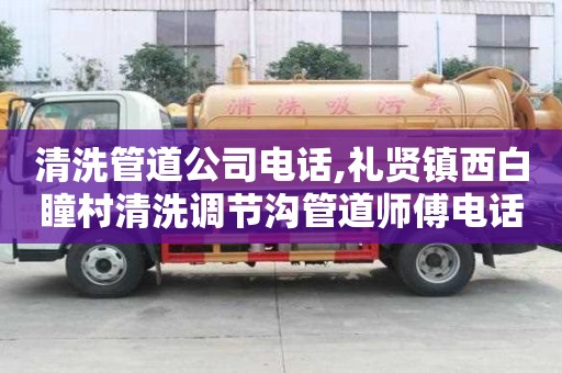 清洗管道公司電話,禮賢鎮西白瞳村清洗調節溝管道師傅電話