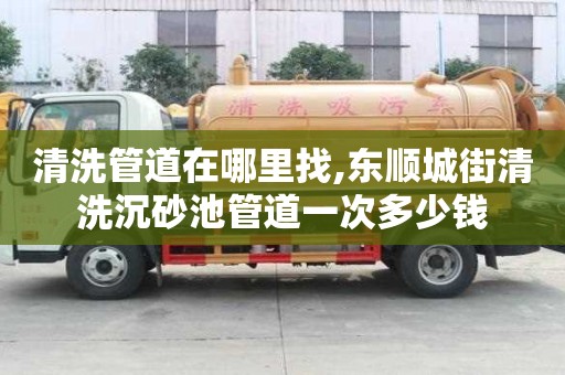 清洗管道在哪里找,東順城街清洗沉砂池管道一次多少錢