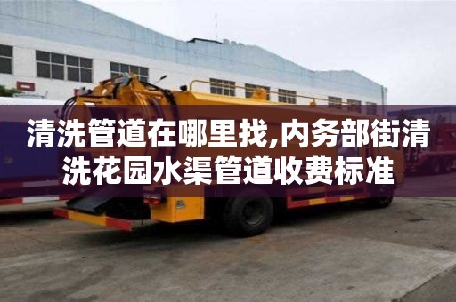 清洗管道在哪里找,內(nèi)務(wù)部街清洗花園水渠管道收費(fèi)標(biāo)準(zhǔn)
