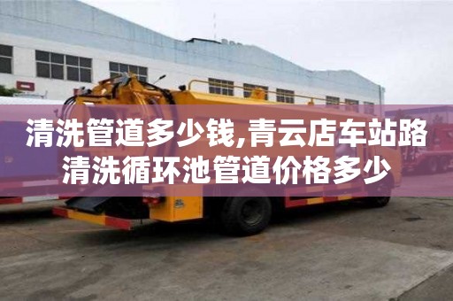 清洗管道多少錢,青云店車站路清洗循環池管道價格多少