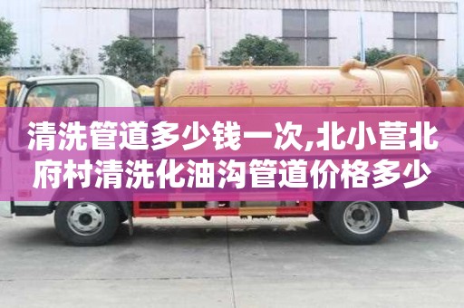 清洗管道多少錢一次,北小營北府村清洗化油溝管道價格多少