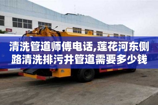 清洗管道師傅電話,蓮花河東側路清洗排污井管道需要多少錢