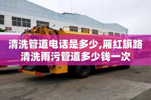 清洗管道電話是多少,廂紅旗路清洗雨污管道多少錢一次