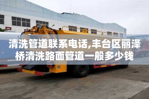 清洗管道聯(lián)系電話,豐臺(tái)區(qū)麗澤橋清洗路面管道一般多少錢