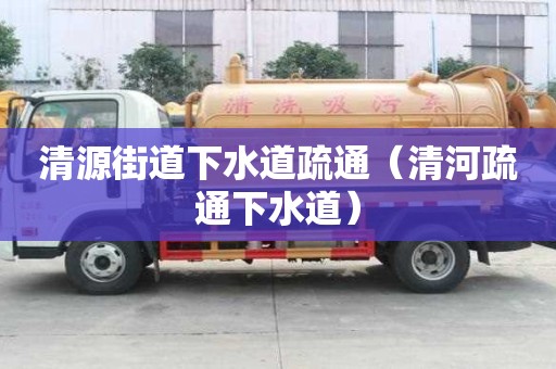 清源街道下水道疏通（清河疏通下水道）