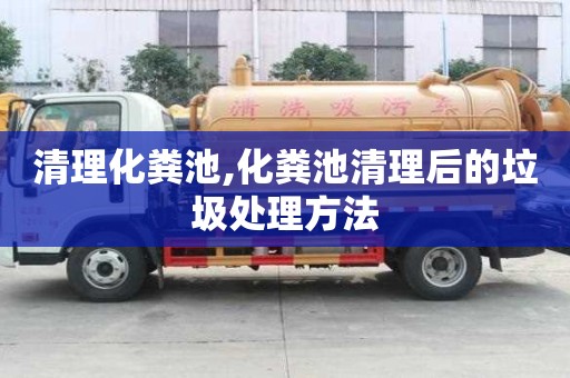清理化糞池,化糞池清理后的垃圾處理方法