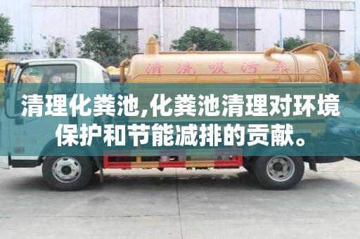 清理化糞池,化糞池清理對環境保護和節能減排的貢獻。