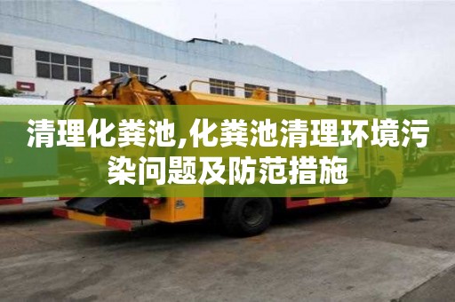 清理化糞池,化糞池清理環(huán)境污染問(wèn)題及防范措施