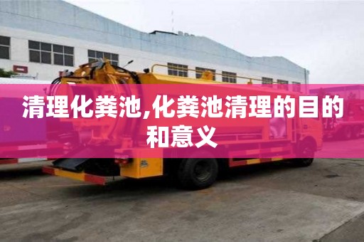 清理化糞池,化糞池清理的目的和意義
