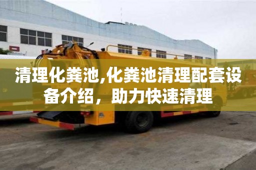 清理化糞池,化糞池清理配套設備介紹，助力快速清理