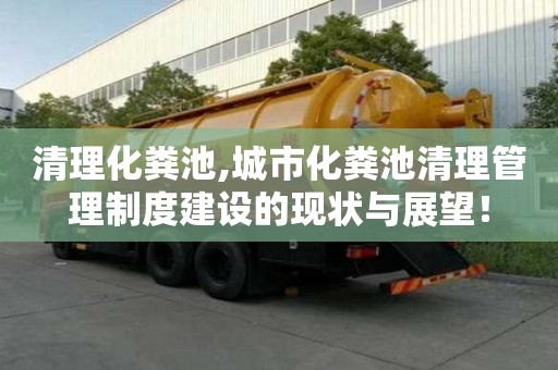 清理化糞池,城市化糞池清理管理制度建設的現狀與展望！
