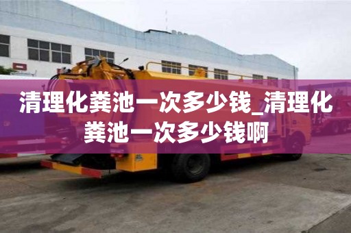清理化糞池一次多少錢_清理化糞池一次多少錢啊