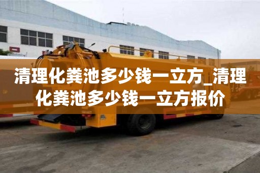 清理化糞池多少錢一立方_清理化糞池多少錢一立方報價