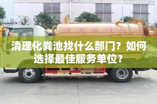 清理化糞池找什么部門？如何選擇最佳服務單位？