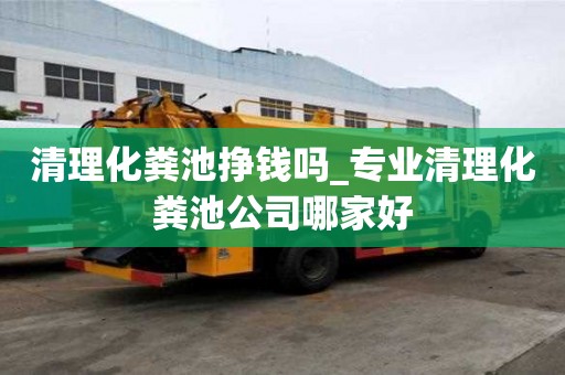 清理化糞池掙錢嗎_專業清理化糞池公司哪家好