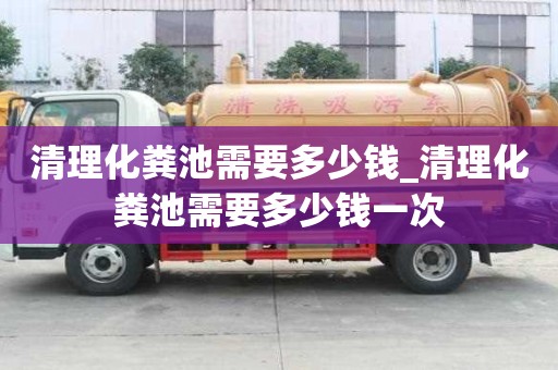 清理化糞池需要多少錢_清理化糞池需要多少錢一次